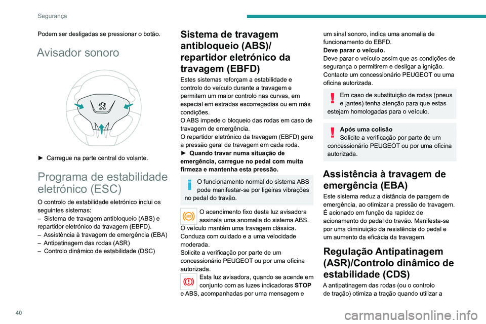 PEUGEOT 301 2022  Manual de utilização (in Portuguese) 40
Segurança
Podem ser desligadas se pressionar o botão.
Avisador sonoro 
 
► Carregue na parte central do volante.
Programa de estabilidade 
eletrónico (ESC)
O controlo de estabilidade eletróni