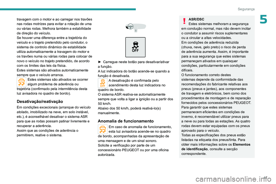 PEUGEOT 301 2022  Manual de utilização (in Portuguese) 41
Segurança
5travagem com o motor e ao carregar nos travões 
nas rodas motrizes para evitar a rotação de uma 
ou várias rodas. Melhora também a estabilidade 
de direção do veículo.
Se houver