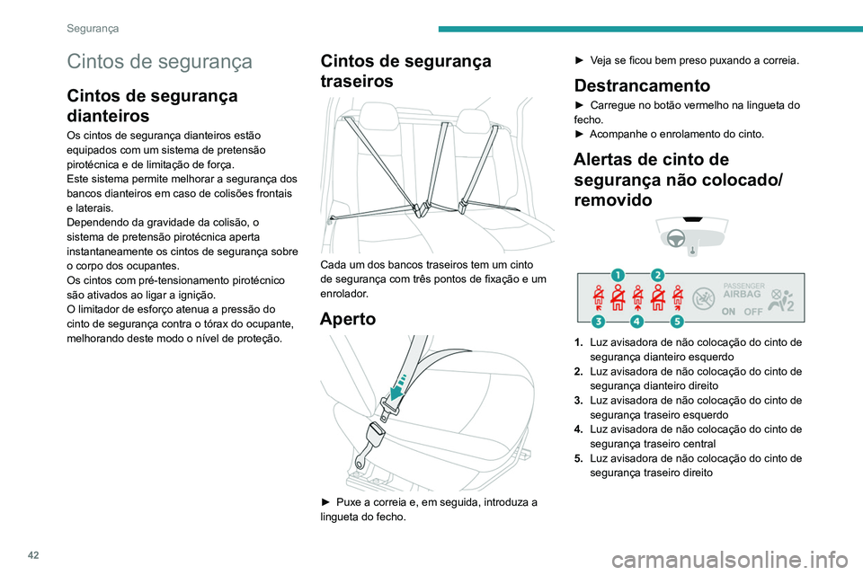 PEUGEOT 301 2022  Manual de utilização (in Portuguese) 42
Segurança
Cintos de segurança
Cintos de segurança 
dianteiros
Os cintos de segurança dianteiros estão 
equipados com um sistema de pretensão 
pirotécnica e de limitação de força.
Este sis