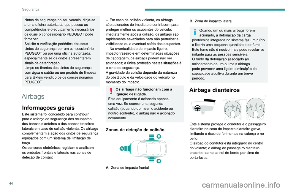 PEUGEOT 301 2022  Manual de utilização (in Portuguese) 44
Segurança
cintos de segurança do seu veículo, dirija-se 
a uma oficina autorizada que possua as 
competências e o equipamento necessários, 
os quais o concessionário PEUGEOT
 
pode 
fornecer.