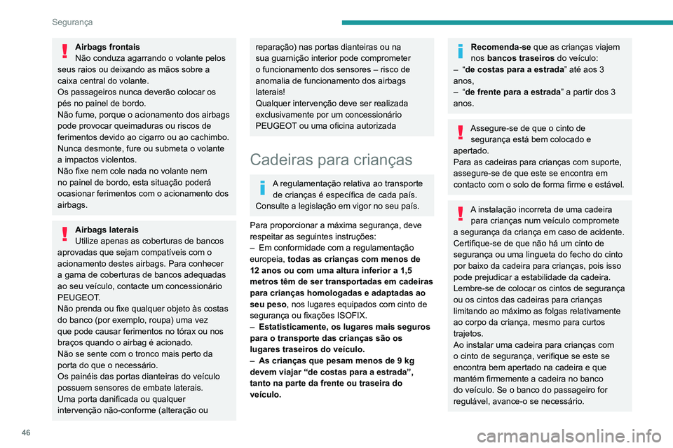PEUGEOT 301 2022  Manual de utilização (in Portuguese) 46
Segurança
Airbags frontais
Não conduza agarrando o volante pelos 
seus raios ou deixando as mãos sobre a 
caixa central do volante.
Os passageiros nunca deverão colocar os 
pés no painel de bo