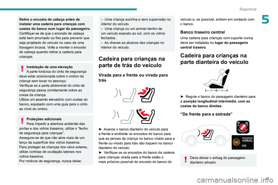 PEUGEOT 301 2022  Manual de utilização (in Portuguese) 47
Segurança
5Retire o encosto de cabeça antes de 
instalar uma cadeira para crianças com 
costas do banco num lugar do passageiro.
Certifique-se de que o encosto de cabeça 
está bem arrumado ou 