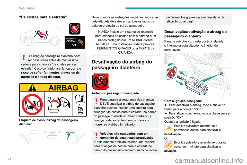 PEUGEOT 301 2022  Manual de utilização (in Portuguese) 48
Segurança
“De costas para a estrada” 
 
O airbag do passageiro dianteiro deve 
ser desativado antes de montar uma 
cadeira para crianças “de costas para a 
estrada”. Caso contrário,  a c