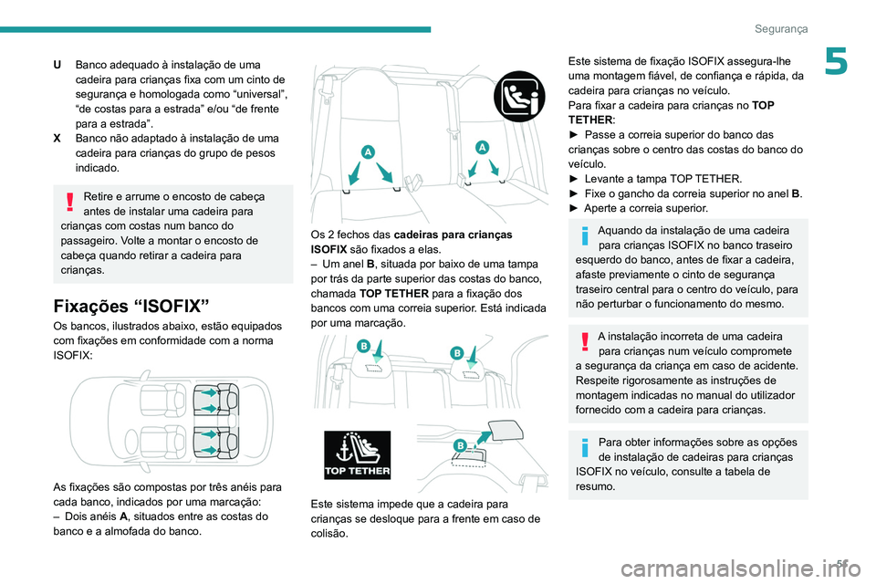 PEUGEOT 301 2022  Manual de utilização (in Portuguese) 51
Segurança
5UBanco adequado à instalação de uma 
cadeira para crianças fixa com um cinto de 
segurança e homologada como “universal”, 
“de costas para a estrada” e/ou “de frente 
par