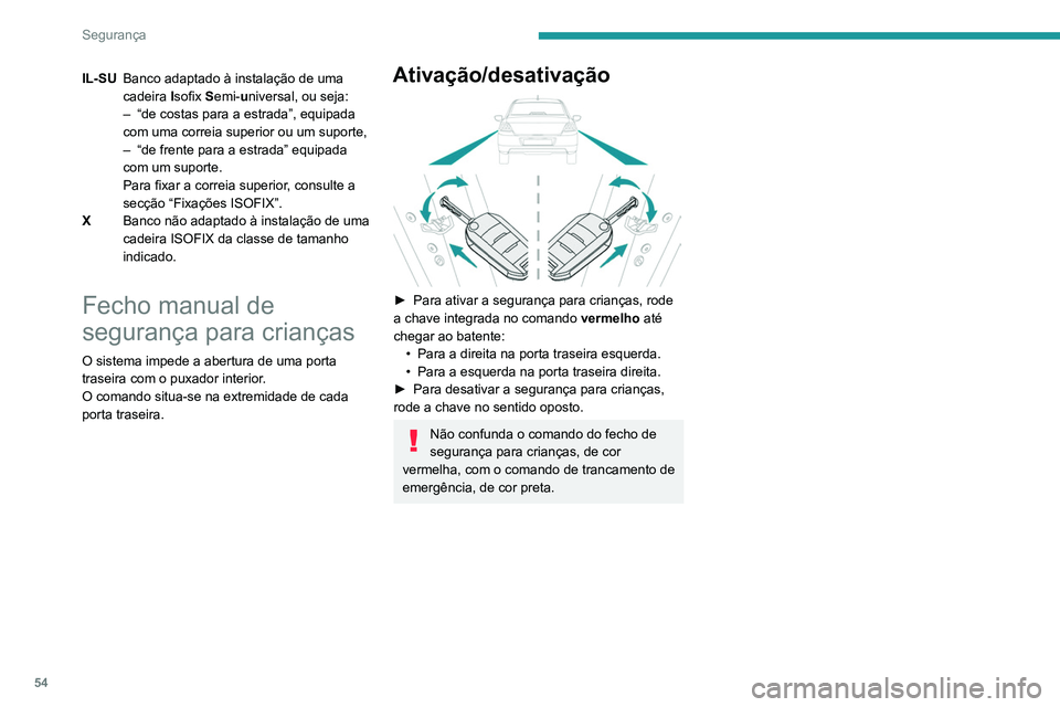 PEUGEOT 301 2022  Manual de utilização (in Portuguese) 54
Segurança
IL-SUBanco adaptado à instalação de uma 
cadeira  Isofix Semi-universal, ou seja:
–
 
“de costas para a estrada”, equipada 
com uma correia superior ou um suporte,
–

 
“de 