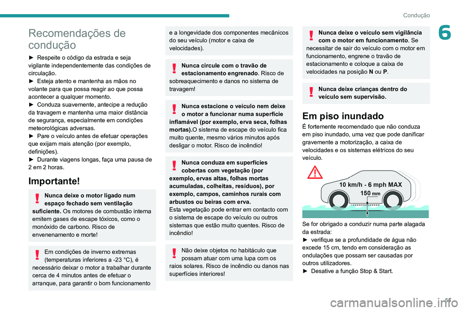 PEUGEOT 301 2022  Manual de utilização (in Portuguese) 55
Condução
6Recomendações de 
condução
► Respeite o código da estrada e seja 
vigilante independentemente das condições de 
circulação.
►
 
Esteja atento e mantenha as mãos no 
volant