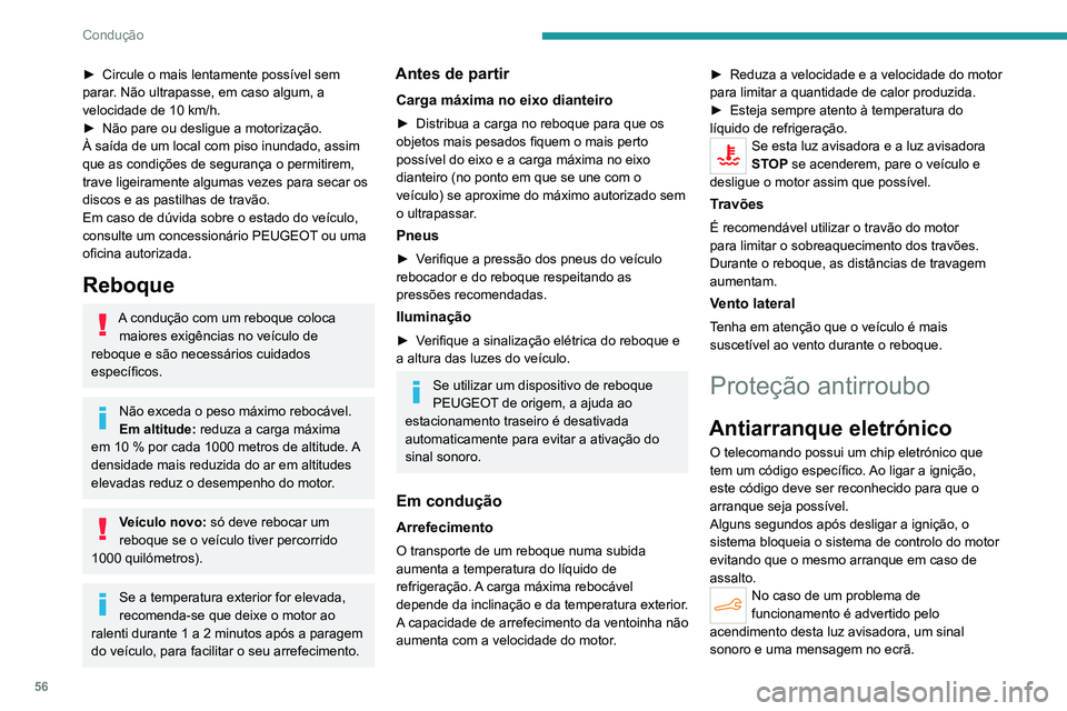 PEUGEOT 301 2022  Manual de utilização (in Portuguese) 56
Condução
► Circule o mais lentamente possível sem 
parar . Não ultrapasse, em caso algum, a 
velocidade de 10 km/h.
►
 
Não pare ou desligue a motorização.
À saída de um local com piso