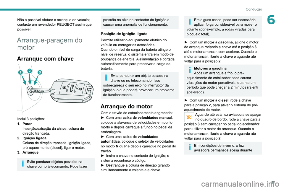 PEUGEOT 301 2022  Manual de utilização (in Portuguese) 57
Condução
6Não é possível efetuar o arranque do veículo; 
contacte um revendedor PEUGEOT assim que 
possível.
Arranque-paragem do motor
Arranque com chave 
 
Inclui 3 posições:
1. Parar
Ins