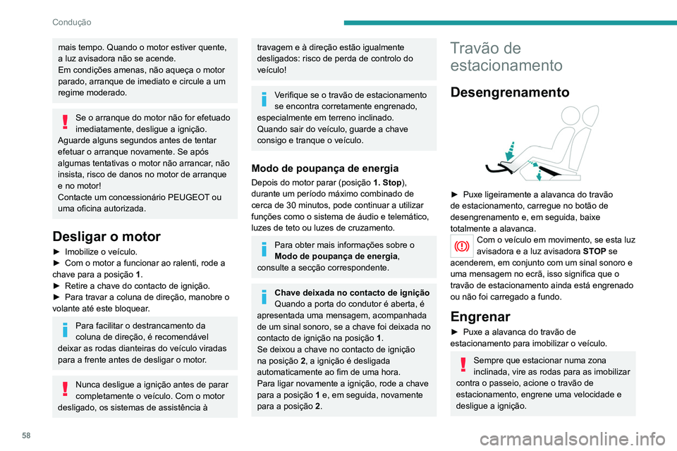 PEUGEOT 301 2022  Manual de utilização (in Portuguese) 58
Condução
mais tempo. Quando o motor estiver quente, 
a luz avisadora não se acende.
Em condições amenas, não aqueça o motor 
parado, arranque de imediato e circule a um 
regime moderado.
Se 
