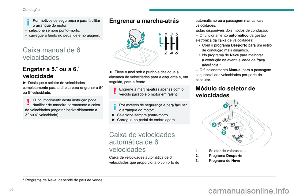 PEUGEOT 301 2022  Manual de utilização (in Portuguese) 60
Condução
Por motivos de segurança e para facilitar 
o arranque do motor:
–
 
selecione sempre ponto-morto,
–

 
carregue a fundo no pedal de embraiagem.
Caixa manual de 6 
velocidades
Engata