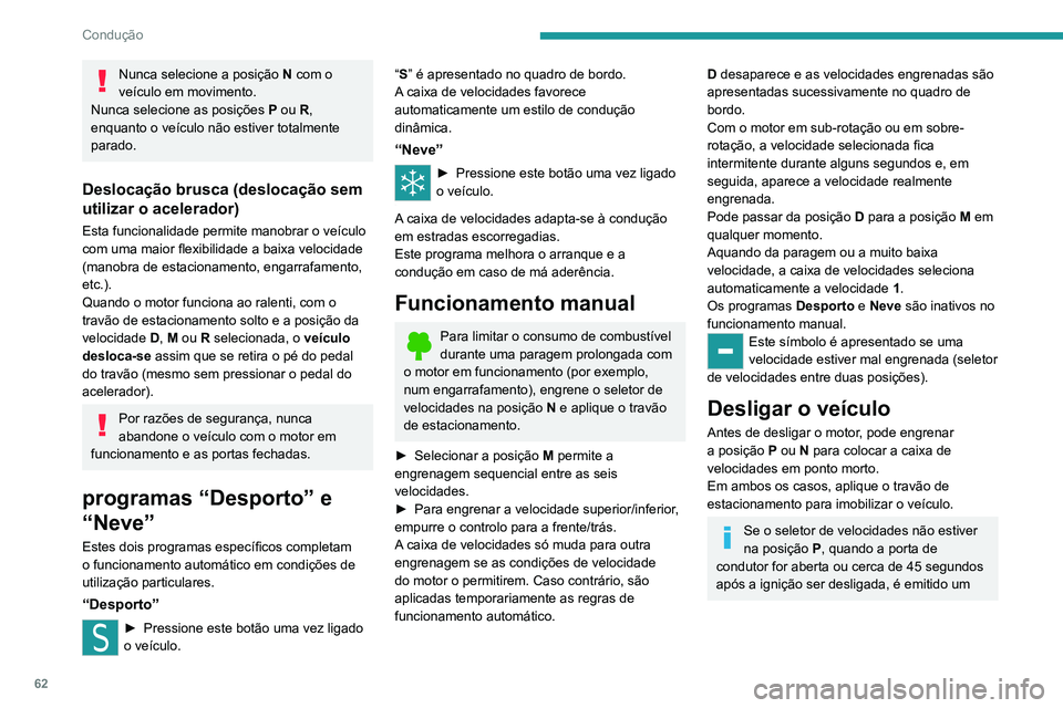 PEUGEOT 301 2022  Manual de utilização (in Portuguese) 62
Condução
Nunca selecione a posição N com o 
veículo em movimento.
Nunca selecione as posições  P ou R, 
enquanto o veículo não estiver totalmente 
parado.
Deslocação brusca (deslocação