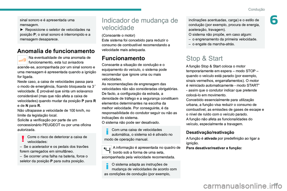 PEUGEOT 301 2022  Manual de utilização (in Portuguese) 63
Condução
6sinal sonoro e é apresentada uma 
mensagem.
► 
Reposicione o seletor de velocidades na 
posição

 
P
 ; o sinal sonoro é interrompido e a 
mensagem desaparece.
Anomalia de funcion