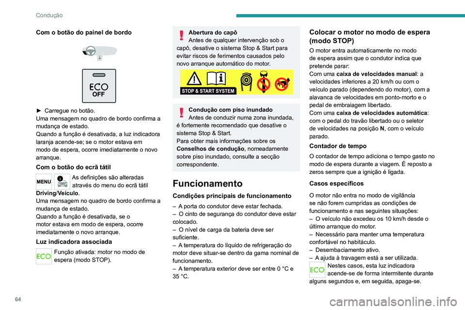PEUGEOT 301 2022  Manual de utilização (in Portuguese) 64
Condução
Com o botão do painel de bordo 
 
 
 
► Carregue no botão.
Uma mensagem no quadro de bordo confirma a 
mudança de estado.
Quando a função é desativada, a luz indicadora 
laranja 