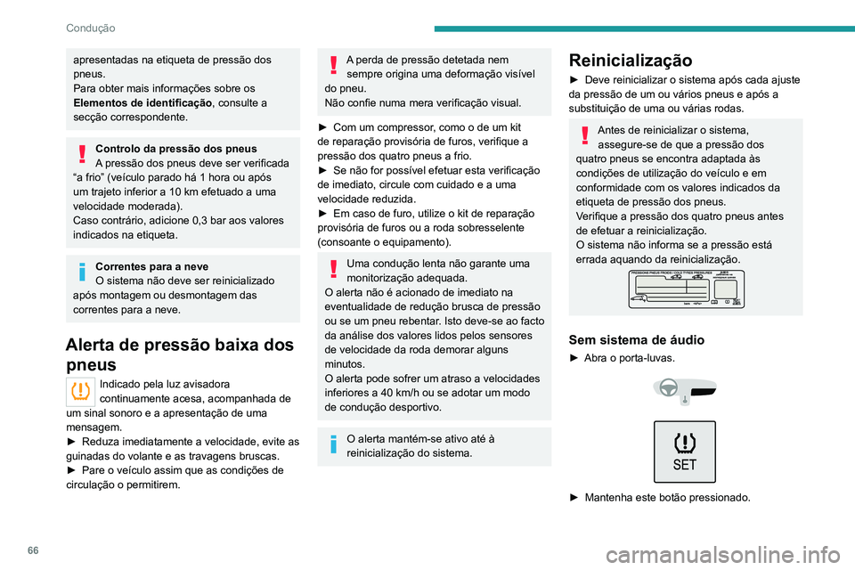 PEUGEOT 301 2022  Manual de utilização (in Portuguese) 66
Condução
apresentadas na etiqueta de pressão dos 
pneus.
Para obter mais informações sobre os 
Elementos de identificação, consulte a 
secção correspondente.
Controlo da pressão dos pneus