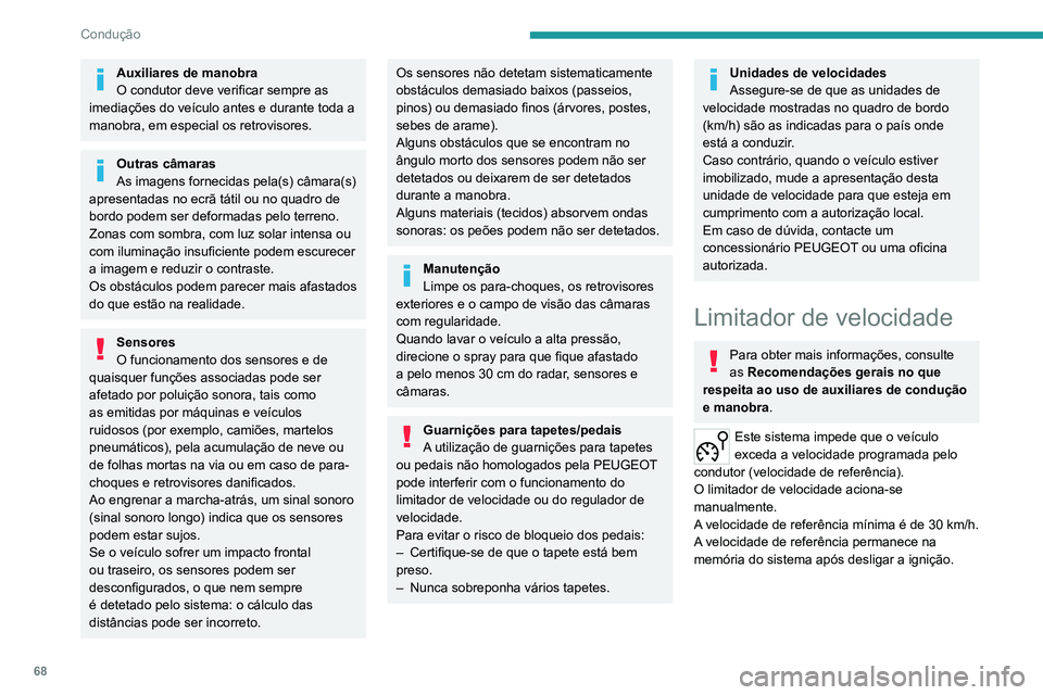 PEUGEOT 301 2022  Manual de utilização (in Portuguese) 68
Condução
Auxiliares de manobra
O condutor deve verificar sempre as 
imediações do veículo antes e durante toda a 
manobra, em especial os retrovisores.
Outras câmaras
As imagens fornecidas pe