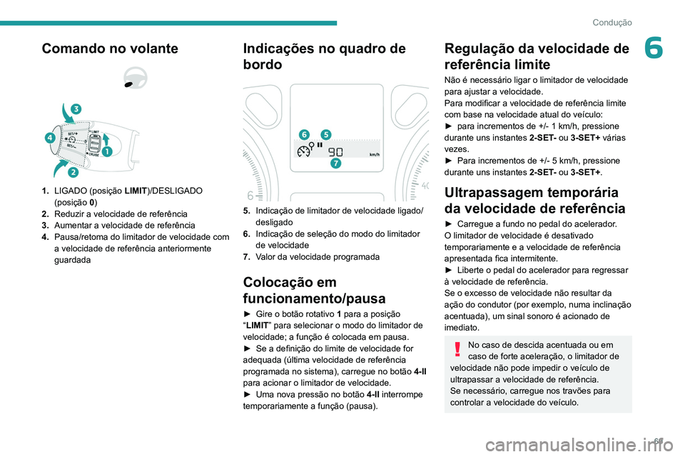 PEUGEOT 301 2022  Manual de utilização (in Portuguese) 69
Condução
6Comando no volante 
 
 
 
1. LIGADO (posição LIMIT)/DESLIGADO 
(posição  0)
2. Reduzir a velocidade de referência
3. Aumentar a velocidade de referência
4. Pausa/retoma do limitad