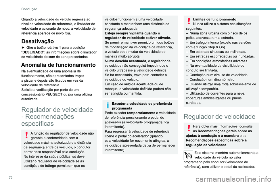 PEUGEOT 301 2022  Manual de utilização (in Portuguese) 70
Condução
Quando a velocidade do veículo regressa ao 
nível da velocidade de referência, o limitador de 
velocidade é acionado de novo: a velocidade de 
referência aparece de novo fixa.
Desat