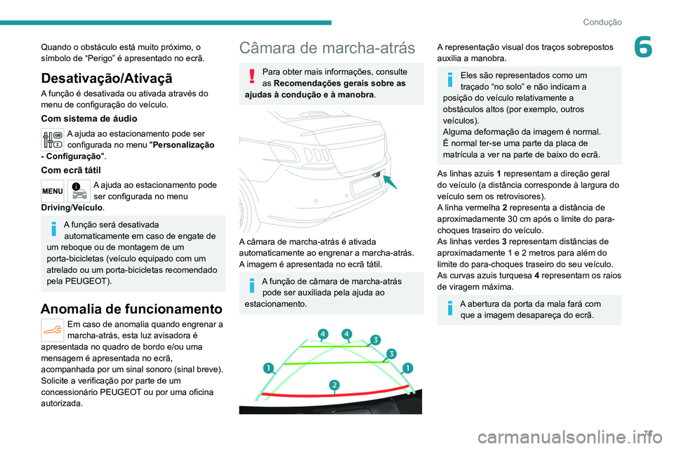 PEUGEOT 301 2022  Manual de utilização (in Portuguese) 73
Condução
6Quando o obstáculo está muito próximo, o 
símbolo de “Perigo” é apresentado no ecrã.
Desativação/Ativaçã
A função é desativada ou ativada através do 
menu de configura