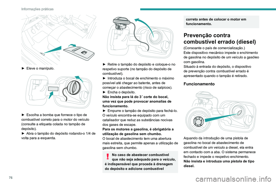 PEUGEOT 301 2022  Manual de utilização (in Portuguese) 76
Informações práticas
 
► Eleve o manípulo. 
 
► Escolha a bomba que fornece o tipo de 
combustível correto para o motor do veículo 
(consulte a etiqueta colada no tampão de 
depósito).

