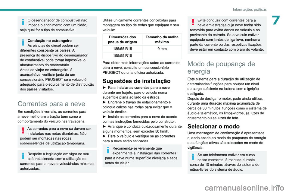 PEUGEOT 301 2022  Manual de utilização (in Portuguese) 77
Informações práticas
7O desenganador de combustível não 
impede o enchimento com um bidão, 
seja qual for o tipo de combustível.
Condução no estrangeiro
As pistolas de diesel podem ser 
di
