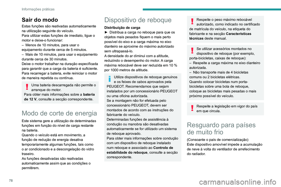 PEUGEOT 301 2022  Manual de utilização (in Portuguese) 78
Informações práticas
Sair do modo
Estas funções são reativadas automaticamente 
na utilização seguinte do veículo.
Para utilizar estas funções de imediato, ligue o 
motor e deixe-o funci