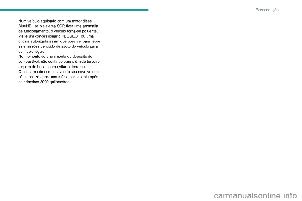 PEUGEOT 301 2022 Manual de utilização (in Portuguese) 7
Ecocondução
Num veículo equipado com um motor diesel
BlueHDi, se o sistema SCR tiver uma anomalia
de funcionamento, o veículo torna-se poluente.
Visite um concessionário PEUGEOT ou uma
ofic PEUGEOT 301 2022 Manual de utilização (in Portuguese) 7
Ecocondução
Num veículo equipado com um motor diesel
BlueHDi, se o sistema SCR tiver uma anomalia
de funcionamento, o veículo torna-se poluente.
Visite um concessionário PEUGEOT ou uma
ofic