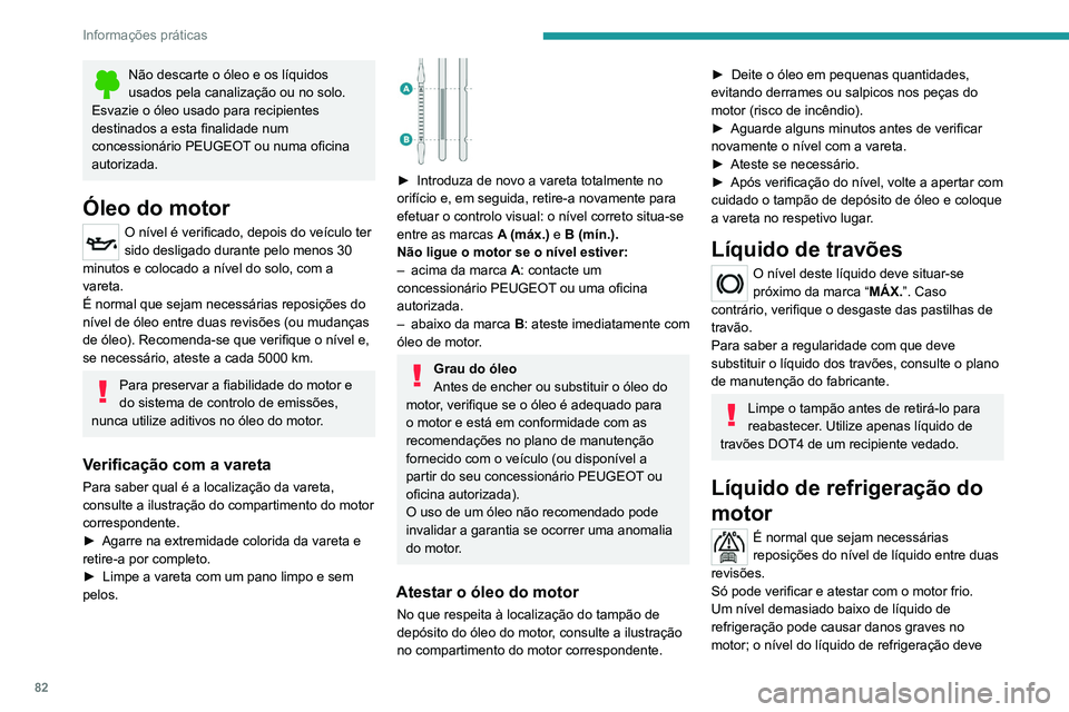 PEUGEOT 301 2022  Manual de utilização (in Portuguese) 82
Informações práticas
Não descarte o óleo e os líquidos 
usados pela canalização ou no solo.
Esvazie o óleo usado para recipientes 
destinados a esta finalidade num 
concessionário PEUGEOT