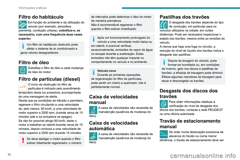 PEUGEOT 301 2022  Manual de utilização (in Portuguese) 84
Informações práticas
Filtro do habitáculo
Em função do ambiente e da utilização do 
veículo (por exemplo, atmosfera 
poeirenta, condução urbana),  substitua-o, se 
necessário, com uma f