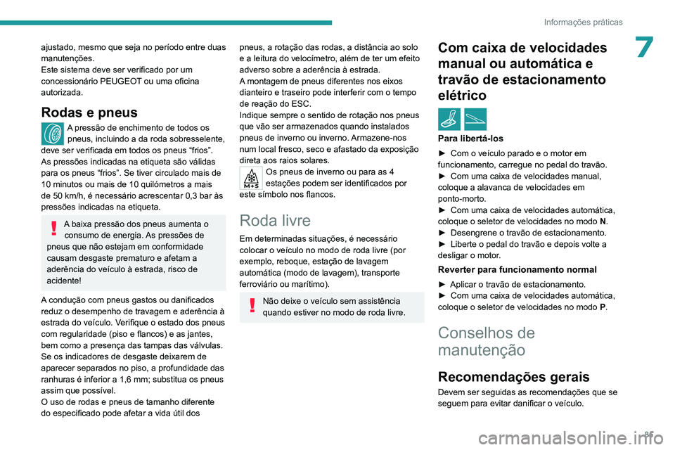 PEUGEOT 301 2022  Manual de utilização (in Portuguese) 85
Informações práticas
7ajustado, mesmo que seja no período entre duas 
manutenções.
Este sistema deve ser verificado por um 
concessionário PEUGEOT ou uma oficina 
autorizada.
Rodas e pneus
A