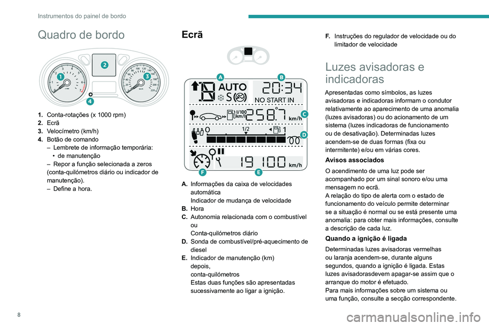 PEUGEOT 301 2022  Manual de utilização (in Portuguese) 8
Instrumentos do painel de bordo
Quadro de bordo 
 
1.Conta-rotações (x 1000 rpm) 
2. Ecrã
3. Velocímetro (km/h)
4. Botão de comando
–
 
Lembrete de informação temporária:
•

 
de manuten
