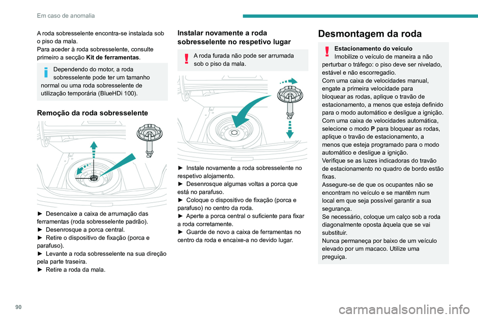 PEUGEOT 301 2022  Manual de utilização (in Portuguese) 90
Em caso de anomalia
A roda sobresselente encontra-se instalada sob 
o piso da mala.
Para aceder à roda sobresselente, consulte 
primeiro a secção Kit de ferramentas .
Dependendo do motor, a roda