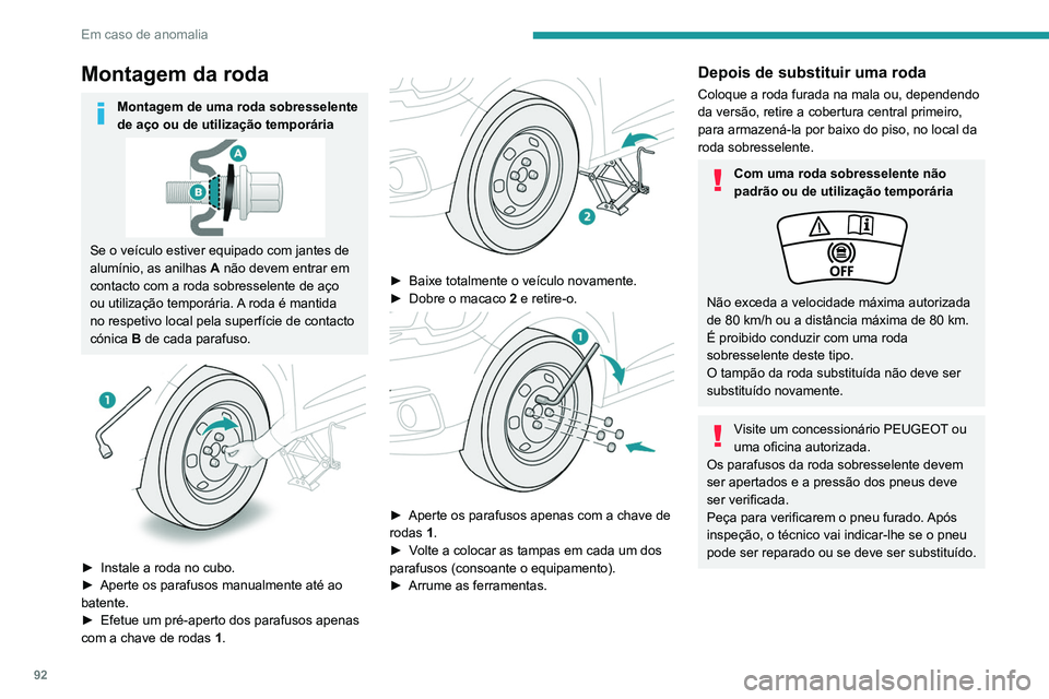 PEUGEOT 301 2022  Manual de utilização (in Portuguese) 92
Em caso de anomalia
Montagem da roda
Montagem de uma roda sobresselente 
de aço ou de utilização temporária
Se o veículo estiver equipado com jantes de 
alumínio, as anilhas A não devem entr