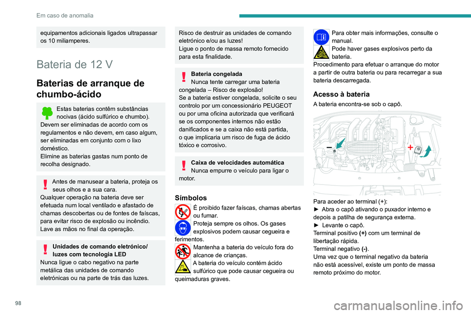 PEUGEOT 301 2022  Manual de utilização (in Portuguese) 98
Em caso de anomalia
equipamentos adicionais ligados ultrapassar 
os 10 miliamperes.
Bateria de 12 V
Baterias de arranque de 
chumbo-ácido
Estas baterias contêm substâncias 
nocivas (ácido sulf
