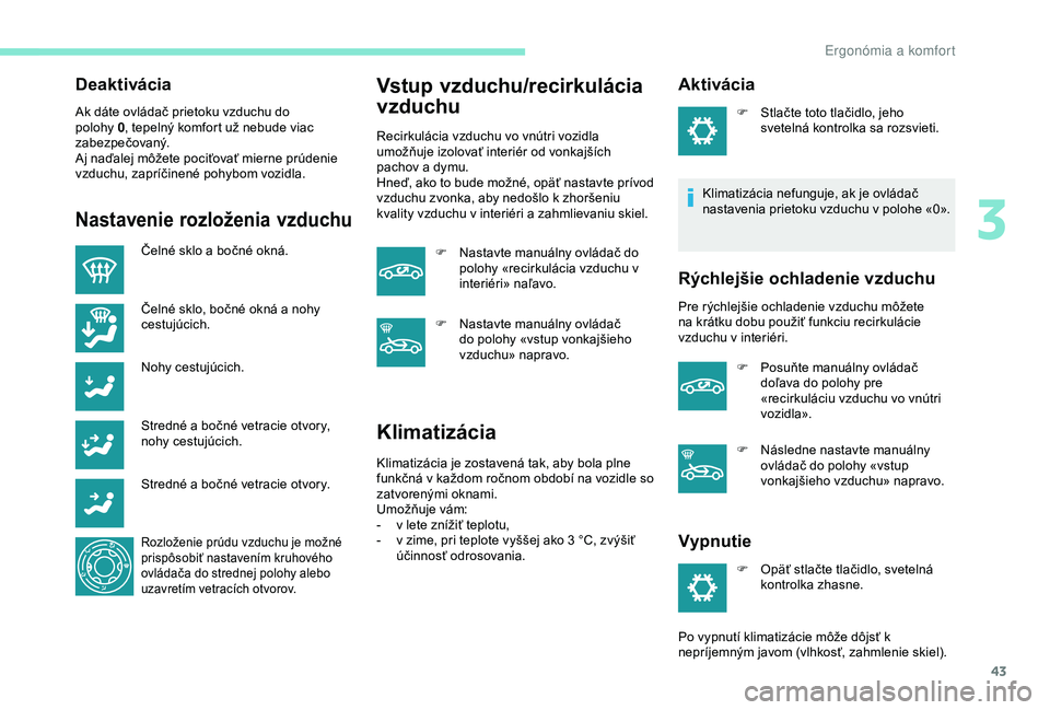 PEUGEOT 301 2022 Návod na použitie (in Slovakian) 43
Deaktivácia
Ak dáte ovládač prietoku vzduchu do
polohy 0, tepelný komfort už nebude viac
zabezpečovaný.
Aj naďalej môžete pociťovať mierne prúdenie
vzduchu, zapríčinené pohybom PEUGEOT 301 2022 Návod na použitie (in Slovakian) 43
Deaktivácia
Ak dáte ovládač prietoku vzduchu do
polohy 0, tepelný komfort už nebude viac
zabezpečovaný.
Aj naďalej môžete pociťovať mierne prúdenie
vzduchu, zapríčinené pohybom