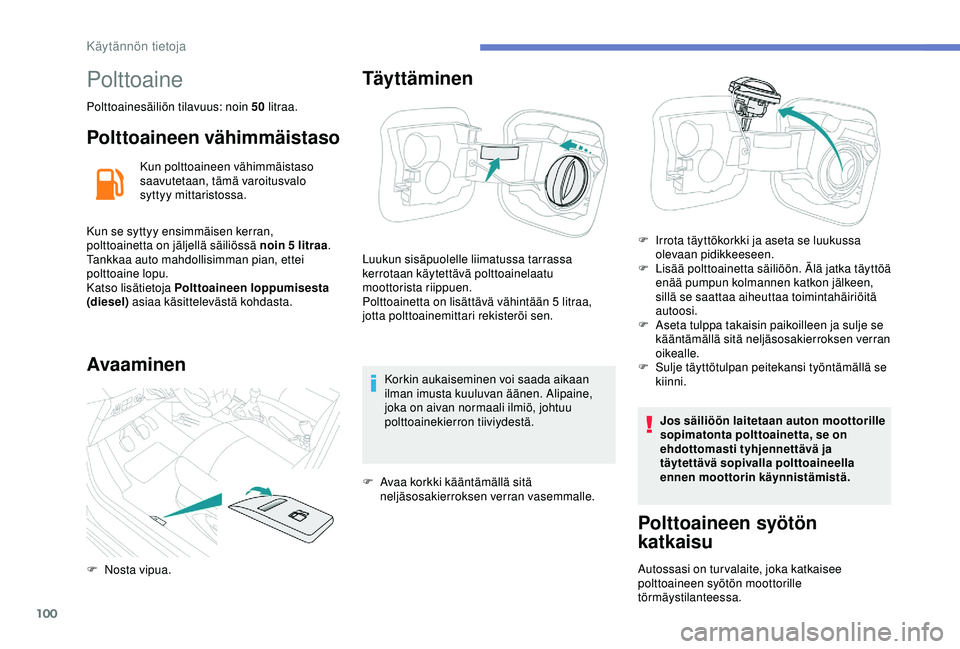 PEUGEOT 301 2022 Omistajan Käsikirja (in Finnish) 100
Polttoaine
Polttoainesäiliön tilavuus: noin 50 litraa.
Polttoaineen vähimmäistaso
Kun polttoaineen vähimmäistaso
saavutetaan, tämä varoitusvalo
syttyy mittaristossa.
Kun se syttyy ensimm PEUGEOT 301 2022 Omistajan Käsikirja (in Finnish) 100
Polttoaine
Polttoainesäiliön tilavuus: noin 50 litraa.
Polttoaineen vähimmäistaso
Kun polttoaineen vähimmäistaso
saavutetaan, tämä varoitusvalo
syttyy mittaristossa.
Kun se syttyy ensimm