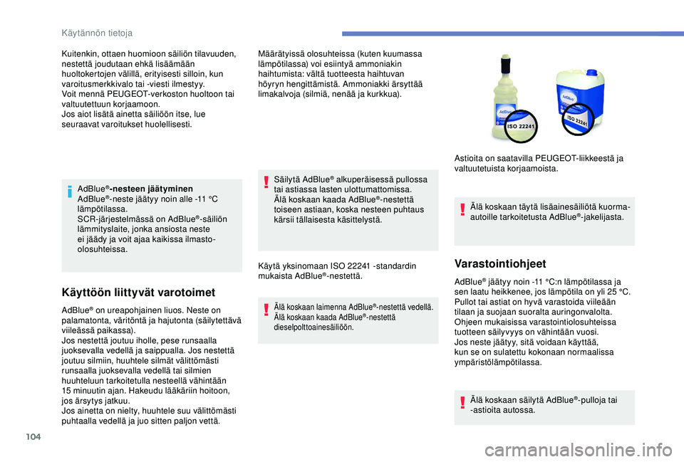PEUGEOT 301 2022 Omistajan Käsikirja (in Finnish) 104
AdBlue®-nesteen jäätyminen
AdBlue®-neste jäätyy noin alle -11 °C
läm
pötilassa.
SCR-järjestelmässä on AdBlue
®-säiliön
lämmityslaite, jonka ansiosta neste
ei jäädy ja voit aja PEUGEOT 301 2022 Omistajan Käsikirja (in Finnish) 104
AdBlue®-nesteen jäätyminen
AdBlue®-neste jäätyy noin alle -11 °C
läm
pötilassa.
SCR-järjestelmässä on AdBlue
®-säiliön
lämmityslaite, jonka ansiosta neste
ei jäädy ja voit aja