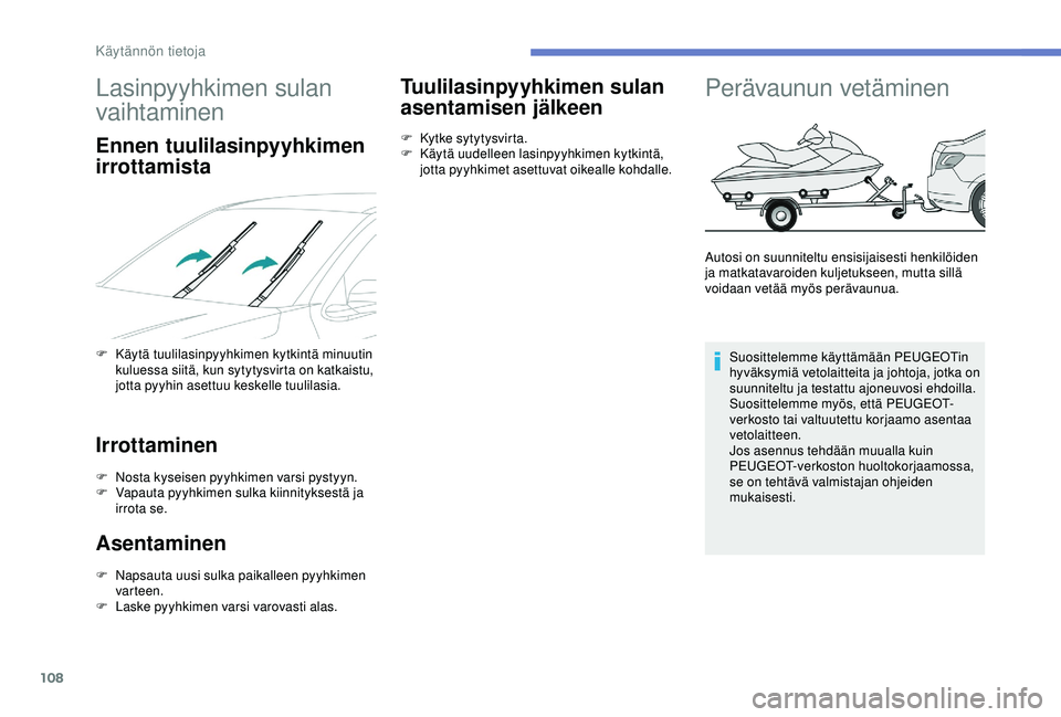 PEUGEOT 301 2022 Omistajan Käsikirja (in Finnish) 108
Lasinpyyhkimen sulan
vaihtaminen
Ennen tuulilasinpyyhkimen
irrottamista
F Käytä tuulilasinpyyhkimen kytkintä minuutin kuluessa siitä, kun sytytysvirta on katkaistu,
jotta pyyhin asettuu kes PEUGEOT 301 2022 Omistajan Käsikirja (in Finnish) 108
Lasinpyyhkimen sulan
vaihtaminen
Ennen tuulilasinpyyhkimen
irrottamista
F Käytä tuulilasinpyyhkimen kytkintä minuutin kuluessa siitä, kun sytytysvirta on katkaistu,
jotta pyyhin asettuu kes