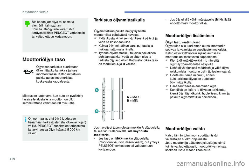PEUGEOT 301 2022 Omistajan Käsikirja (in Finnish) 114
Älä kaada jäteöljyä tai nesteitä
viemäriin tai maahan.
Toimita jäteöljy sille varattuihin
keräyssäiliöihin PEUGEOT-verkostolle
tai valtuutettuun korjaamoon.
Moottoriöljyn taso
Ölj PEUGEOT 301 2022 Omistajan Käsikirja (in Finnish) 114
Älä kaada jäteöljyä tai nesteitä
viemäriin tai maahan.
Toimita jäteöljy sille varattuihin
keräyssäiliöihin PEUGEOT-verkostolle
tai valtuutettuun korjaamoon.
Moottoriöljyn taso
Ölj