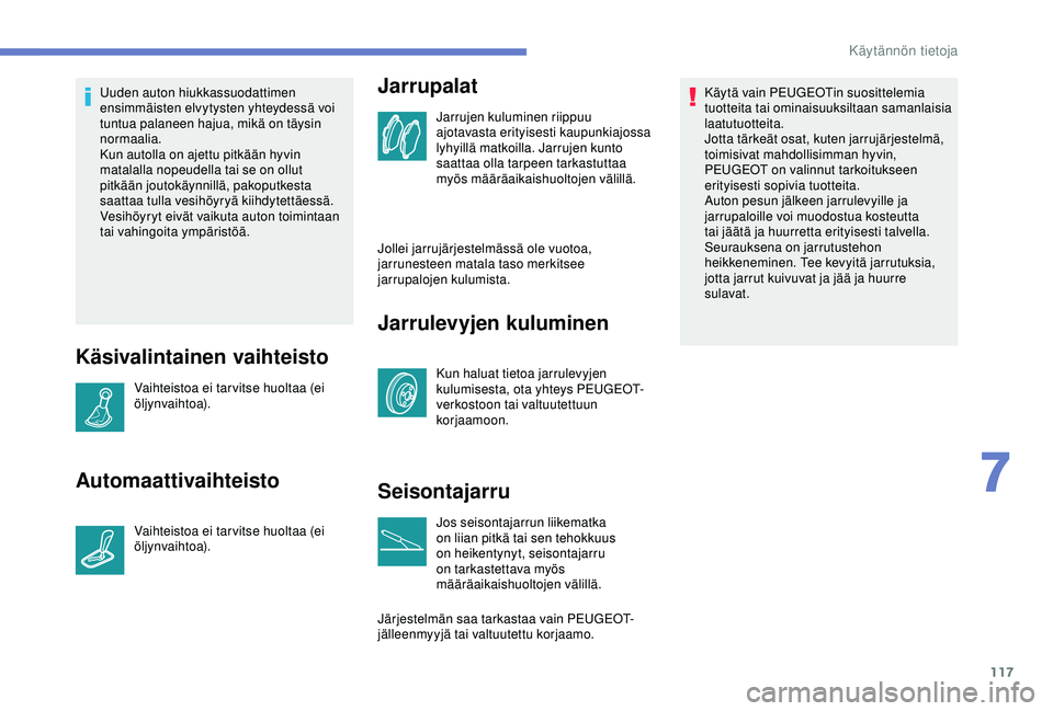 PEUGEOT 301 2022 Omistajan Käsikirja (in Finnish) 117
Uuden auton hiukkassuodattimen
ensimmäisten elvytysten yhteydessä voi
tuntua palaneen hajua, mikä on täysin
normaalia.
Kun autolla on ajettu pitkään hyvin
matalalla nopeudella tai se on PEUGEOT 301 2022 Omistajan Käsikirja (in Finnish) 117
Uuden auton hiukkassuodattimen
ensimmäisten elvytysten yhteydessä voi
tuntua palaneen hajua, mikä on täysin
normaalia.
Kun autolla on ajettu pitkään hyvin
matalalla nopeudella tai se on