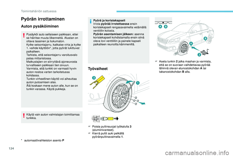 PEUGEOT 301 2022 Omistajan Käsikirja (in Finnish) 124
Pyörän irrottaminen
Auton pysäköiminen
* automaattivaihteiston asento PPysäyköi auto sellaiseen paikkaan, ettei
se häiritse muuta liikennettä. Alustan on
oltava tasainen ja liukumaton.
K PEUGEOT 301 2022 Omistajan Käsikirja (in Finnish) 124
Pyörän irrottaminen
Auton pysäköiminen
* automaattivaihteiston asento PPysäyköi auto sellaiseen paikkaan, ettei
se häiritse muuta liikennettä. Alustan on
oltava tasainen ja liukumaton.
K
