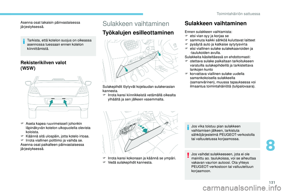 PEUGEOT 301 2022 Omistajan Käsikirja (in Finnish) 131
Asenna osat takaisin päinvastaisessa
järjestyksessä.Tarkista, että kotelon suojus on oikeassa
asennossa tuessaan ennen kotelon
kiinnittämistä.
Rekisterikilven valot
(W5W)
F Aseta kapea ru PEUGEOT 301 2022 Omistajan Käsikirja (in Finnish) 131
Asenna osat takaisin päinvastaisessa
järjestyksessä.Tarkista, että kotelon suojus on oikeassa
asennossa tuessaan ennen kotelon
kiinnittämistä.
Rekisterikilven valot
(W5W)
F Aseta kapea ru
