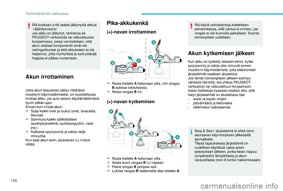 PEUGEOT 301 2022 Omistajan Käsikirja (in Finnish) 138
Älä koskaan yritä ladata jäätynyttä akkua
-räjähdysvaara!
Jos akku on jäätynyt, tarkistuta se
PEUGEOT-verksotolla tai valtuutetussa
korjaamossa, jossa varmistetaan, että
akun sisäi PEUGEOT 301 2022 Omistajan Käsikirja (in Finnish) 138
Älä koskaan yritä ladata jäätynyttä akkua
-räjähdysvaara!
Jos akku on jäätynyt, tarkistuta se
PEUGEOT-verksotolla tai valtuutetussa
korjaamossa, jossa varmistetaan, että
akun sisäi