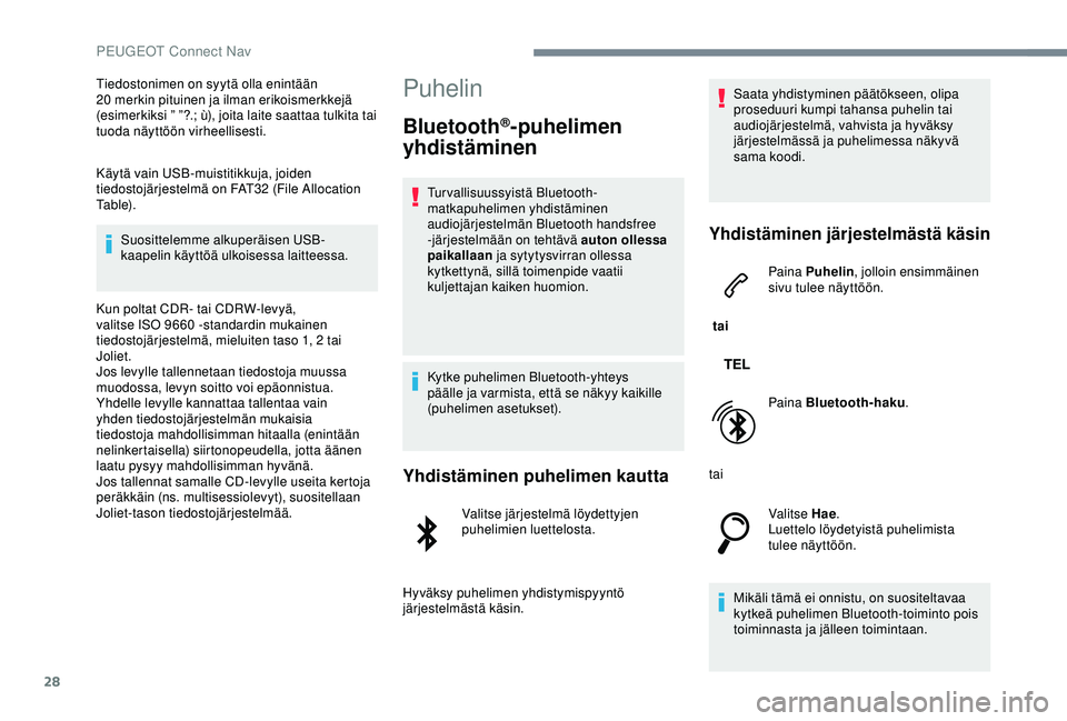 PEUGEOT 301 2022 Omistajan Käsikirja (in Finnish) 28
Tiedostonimen on syytä olla enintään
20 merkin pituinen ja ilman erikoismerkkejä
(esimerkiksi ” ”?.; ù), joita laite saattaa tulkita tai
tuoda näyttöön virheellisesti.
Käytä vain PEUGEOT 301 2022 Omistajan Käsikirja (in Finnish) 28
Tiedostonimen on syytä olla enintään
20 merkin pituinen ja ilman erikoismerkkejä
(esimerkiksi ” ”?.; ù), joita laite saattaa tulkita tai
tuoda näyttöön virheellisesti.
Käytä vain