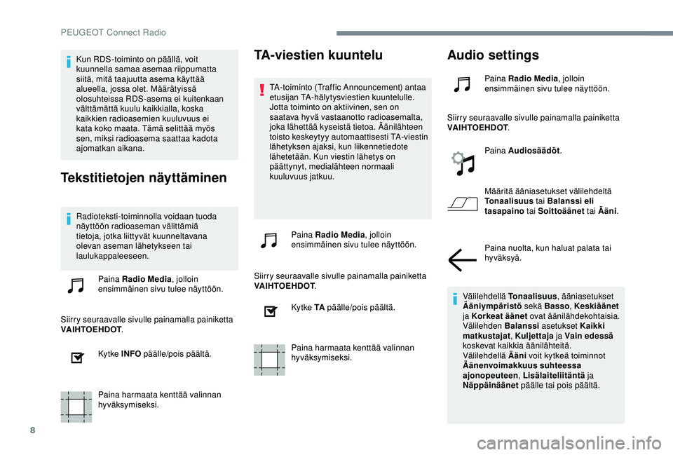 PEUGEOT 301 2022 Omistajan Käsikirja (in Finnish) 8
Kun RDS-toiminto on päällä, voit
kuunnella samaa asemaa riippumatta
siitä, mitä taajuutta asema käyttää
alueella, jossa olet. Määrätyissä
olosuhteissa RDS-asema ei kuitenkaan
vältt PEUGEOT 301 2022 Omistajan Käsikirja (in Finnish) 8
Kun RDS-toiminto on päällä, voit
kuunnella samaa asemaa riippumatta
siitä, mitä taajuutta asema käyttää
alueella, jossa olet. Määrätyissä
olosuhteissa RDS-asema ei kuitenkaan
vältt