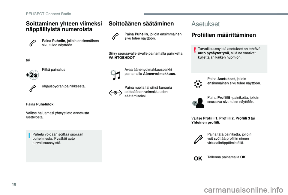 PEUGEOT 301 2022 Omistajan Käsikirja (in Finnish) 18
Soittaminen yhteen viimeksi
näppäillyistä numeroista
Paina Puhelin, jolloin ensimmäinen
sivu tulee näyttöön.
tai Pitkä painallus
ohjauspyörän painikkeesta.
Paina Puheluloki
Valitse halu PEUGEOT 301 2022 Omistajan Käsikirja (in Finnish) 18
Soittaminen yhteen viimeksi
näppäillyistä numeroista
Paina Puhelin, jolloin ensimmäinen
sivu tulee näyttöön.
tai Pitkä painallus
ohjauspyörän painikkeesta.
Paina Puheluloki
Valitse halu