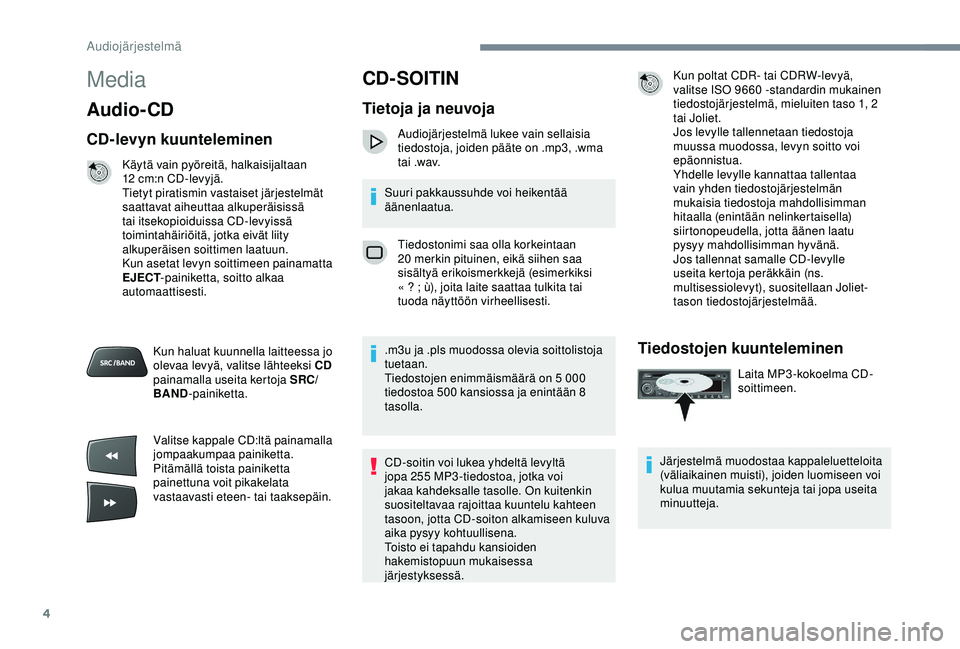 PEUGEOT 301 2022 Omistajan Käsikirja (in Finnish) 4
Media
Audio- CD
CD-levyn kuunteleminen
Käytä vain pyöreitä, halkaisijaltaan
12 cm:n CD -levyjä.
Tietyt piratismin vastaiset järjestelmät
saattavat aiheuttaa alkuperäisissä
tai itsekopioi PEUGEOT 301 2022 Omistajan Käsikirja (in Finnish) 4
Media
Audio- CD
CD-levyn kuunteleminen
Käytä vain pyöreitä, halkaisijaltaan
12 cm:n CD -levyjä.
Tietyt piratismin vastaiset järjestelmät
saattavat aiheuttaa alkuperäisissä
tai itsekopioi