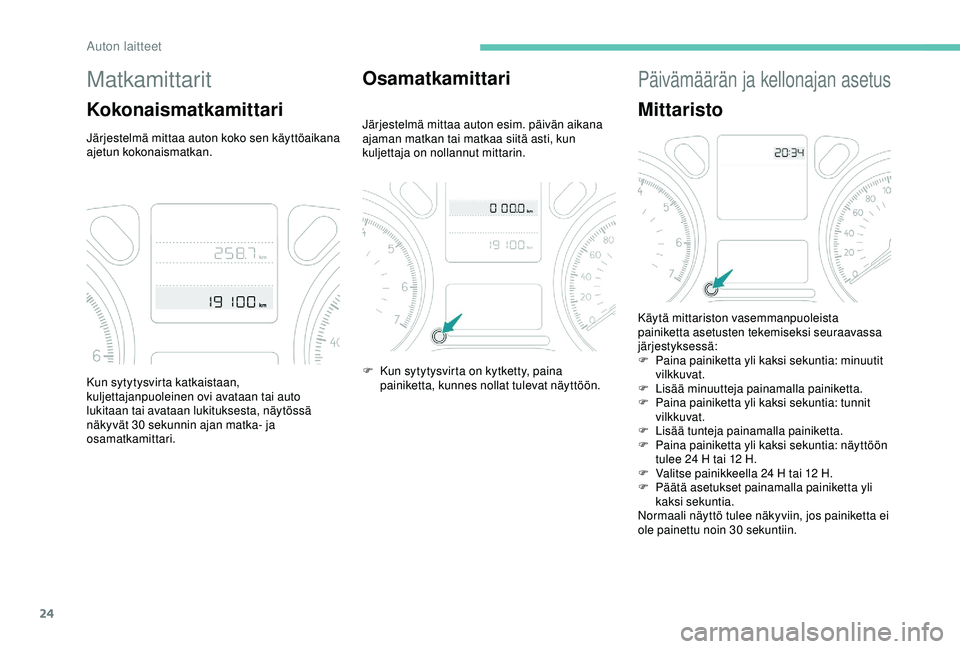 PEUGEOT 301 2022 Omistajan Käsikirja (in Finnish) 24
Matkamittarit
Kokonaismatkamittari
Järjestelmä mittaa auton koko sen käyttöaikana
ajetun kokonaismatkan.
Osamatkamittari
Järjestelmä mittaa auton esim. päivän aikana
ajaman matkan tai mat PEUGEOT 301 2022 Omistajan Käsikirja (in Finnish) 24
Matkamittarit
Kokonaismatkamittari
Järjestelmä mittaa auton koko sen käyttöaikana
ajetun kokonaismatkan.
Osamatkamittari
Järjestelmä mittaa auton esim. päivän aikana
ajaman matkan tai mat