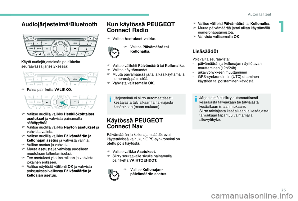 PEUGEOT 301 2022 Omistajan Käsikirja (in Finnish) 25
Audiojärjestelmä/BluetoothKun käytössä PEUGEOT
Connect Radio
F Valitse A setukset-valikko.
F Valitse Päivämäärä tai
Kellonaika .
F
V
alitse välilehti Päivämäärä tai Kellonai PEUGEOT 301 2022 Omistajan Käsikirja (in Finnish) 25
Audiojärjestelmä/BluetoothKun käytössä PEUGEOT
Connect Radio
F Valitse A setukset-valikko.
F Valitse Päivämäärä tai
Kellonaika .
F
V
alitse välilehti Päivämäärä tai Kellonai