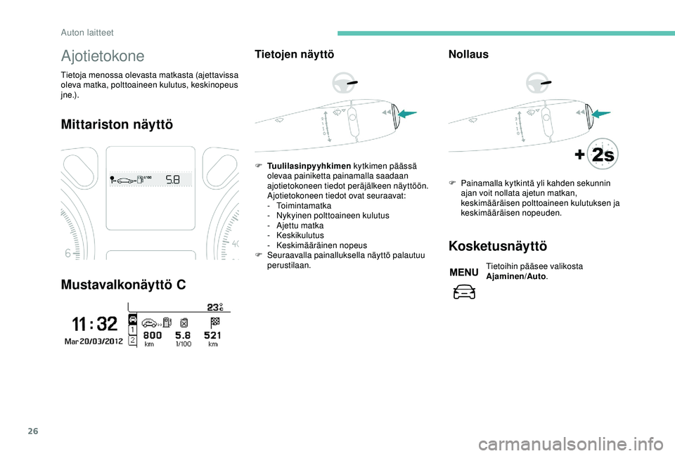 PEUGEOT 301 2022 Omistajan Käsikirja (in Finnish) 26
Ajotietokone
Tietoja menossa olevasta matkasta (ajettavissa
oleva matka, polttoaineen kulutus, keskinopeus
j n e .) .
Mittariston näyttö
Mustavalkonäyttö C
Tietojen näyttö
F Tuulilasinpyyhk PEUGEOT 301 2022 Omistajan Käsikirja (in Finnish) 26
Ajotietokone
Tietoja menossa olevasta matkasta (ajettavissa
oleva matka, polttoaineen kulutus, keskinopeus
j n e .) .
Mittariston näyttö
Mustavalkonäyttö C
Tietojen näyttö
F Tuulilasinpyyhk