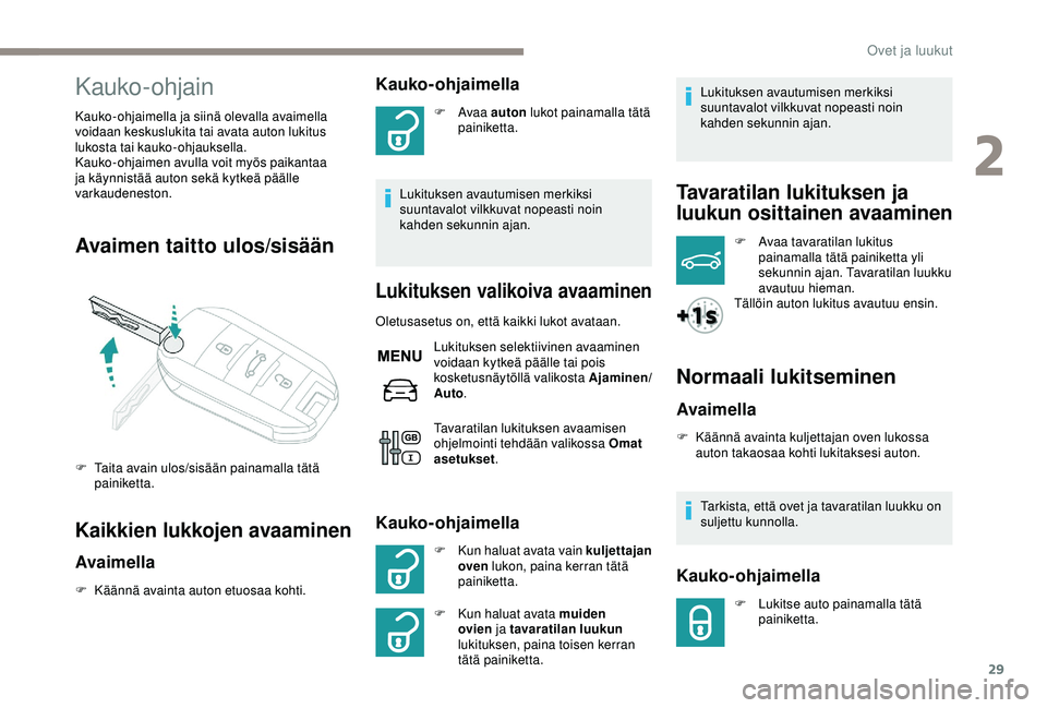 PEUGEOT 301 2022 Omistajan Käsikirja (in Finnish) 29
Kauko-ohjain
Kauko-ohjaimella ja siinä olevalla avaimella
voidaan keskuslukita tai avata auton lukitus
lukosta tai kauko-ohjauksella.
Kauko-ohjaimen avulla voit myös paikantaa
ja käynnistää PEUGEOT 301 2022 Omistajan Käsikirja (in Finnish) 29
Kauko-ohjain
Kauko-ohjaimella ja siinä olevalla avaimella
voidaan keskuslukita tai avata auton lukitus
lukosta tai kauko-ohjauksella.
Kauko-ohjaimen avulla voit myös paikantaa
ja käynnistää